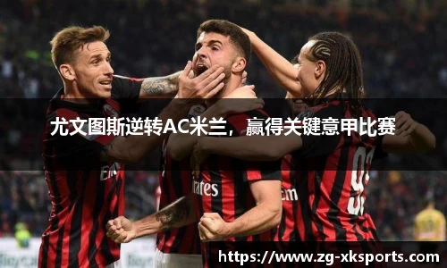 尤文图斯逆转AC米兰，赢得关键意甲比赛