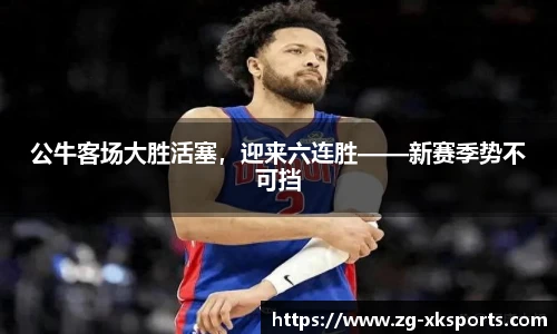 公牛客场大胜活塞,迎来六连胜——新赛季势不可挡