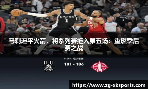 马刺逼平火箭,将系列赛拖入第五场:重燃季后赛之战