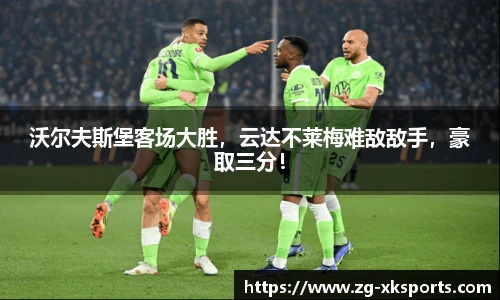 沃尔夫斯堡客场大胜,云达不莱梅难敌敌手,豪取三分!