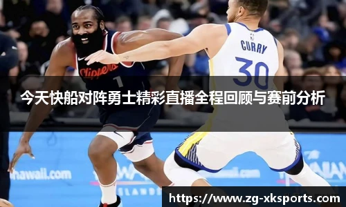 今天快船对阵勇士精彩直播全程回顾与赛前分析