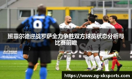 班菲尔德迎战罗萨全力争胜双方球员状态分析与比赛前瞻